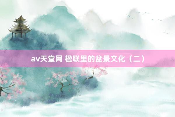 av天堂网 楹联里的盆景文化（二）