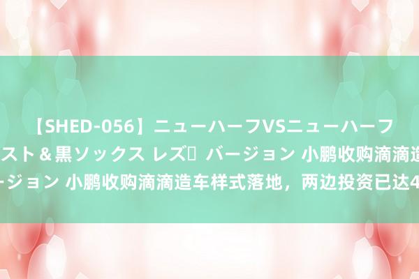 【SHED-056】ニューハーフVSニューハーフ 不純同性肛遊 3 黒パンスト＆黒ソックス レズ・バージョン 小鹏收购滴滴造车样式落地，两边投资已达40亿元