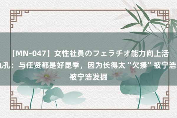 【MN-047】女性社員のフェラチオ能力向上活動 九孔：与任贤都是好昆季，因为长得太“欠揍”被宁浩发掘