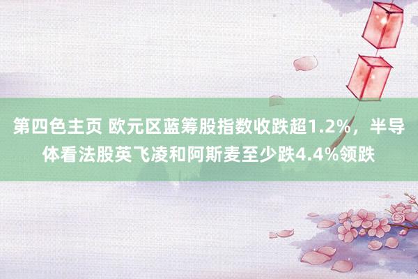 第四色主页 欧元区蓝筹股指数收跌超1.2%，半导体看法股英飞凌和阿斯麦至少跌4.4%领跌